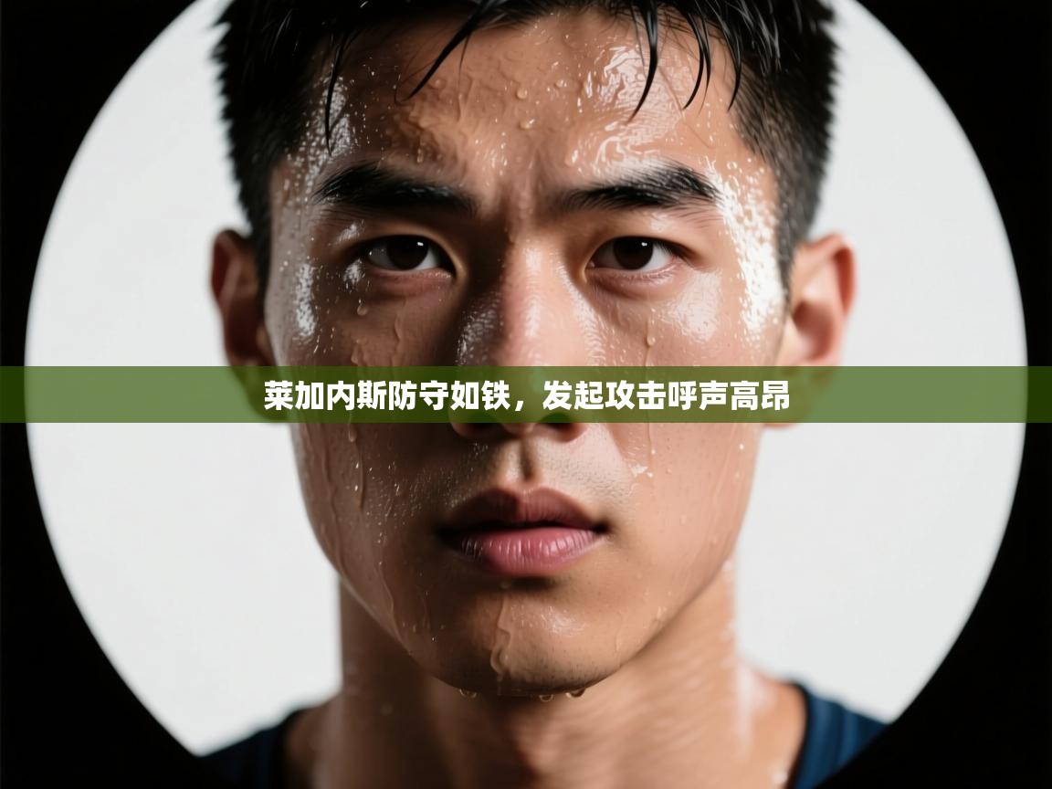 莱加内斯防守如铁，发起攻击呼声高昂